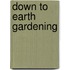 Down To Earth Gardening