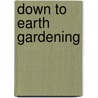 Down To Earth Gardening by Lawrence D. Hills