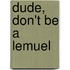 Dude, Don't Be a Lemuel