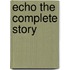Echo The Complete Story