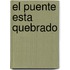 El Puente Esta Quebrado