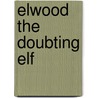 Elwood The Doubting Elf by Louella M. Husted