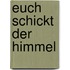 Euch schickt der Himmel