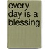 Every Day Is A Blessing