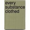 Every Substance Clothed door Kathleen Halme