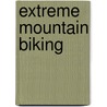 Extreme Mountain Biking door Daniel Benjamin