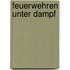 Feuerwehren unter Dampf