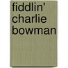 Fiddlin' Charlie Bowman door Bob L. Cox