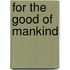 For The Good Of Mankind