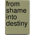From Shame Into Destiny