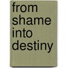From Shame Into Destiny by Cee P. Palmoré