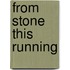 From Stone This Running