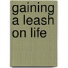 Gaining a Leash on Life door Richard D. Parsons