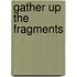 Gather Up The Fragments