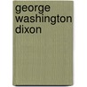 George Washington Dixon by John McBrewster