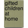 Gifted Children at Home by Kathleen Julicher