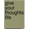 Give Your Thoughts Life door William Colenso