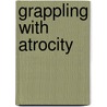 Grappling With Atrocity by John Wesley Shillington