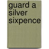 Guard A Silver Sixpence door Felicity Davis