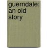 Guerndale; An Old Story by Frederic Jesup Stimpson