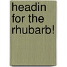 Headin For The Rhubarb! door Rebecca Rule