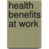 Health Benefits At Work by Mark V. Pauly