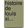 Histoire De Louis Xi... door Charles Duclos