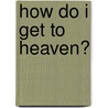 How Do I Get To Heaven? door Pamela L. Mcquade