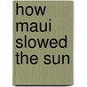 How Maui Slowed The Sun door Suelyn Ching Tune