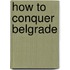How To Conquer Belgrade