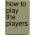 How to Play the Players