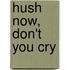 Hush Now, Don't You Cry