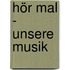 Hör mal - Unsere Musik