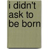 I Didn't Ask To Be Born by Bill Cosby
