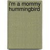 I'm A Mommy Hummingbird door Diane Davani