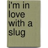 I'm In Love With A Slug by Brian Moses