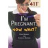 I'm Pregnant. Now What?