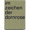 Im Zeichen Der Dornrose by Gabriele Geschwindner