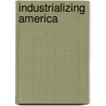 Industrializing America door Frank W. Elwell