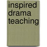 Inspired Drama Teaching by Keith West