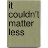 It Couldn't Matter Less door Peter Cheyney