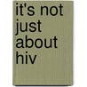 It's Not Just About Hiv by Ligaya Byrch