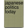 Japanese Politics Today by Takashi Inoguchi