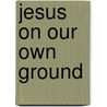 Jesus On Our Own Ground door Norman Maclean