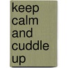 Keep Calm And Cuddle Up door Onbekend