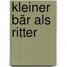 Kleiner Bär als Ritter door Katharina Brenner