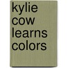 Kylie Cow Learns Colors door Robbie Jacobs