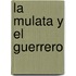 La Mulata y el Guerrero