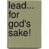 Lead... For God's Sake! door Todd G. Gongwer
