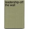 Leadership-Off The Wall by Paul B. Thornton